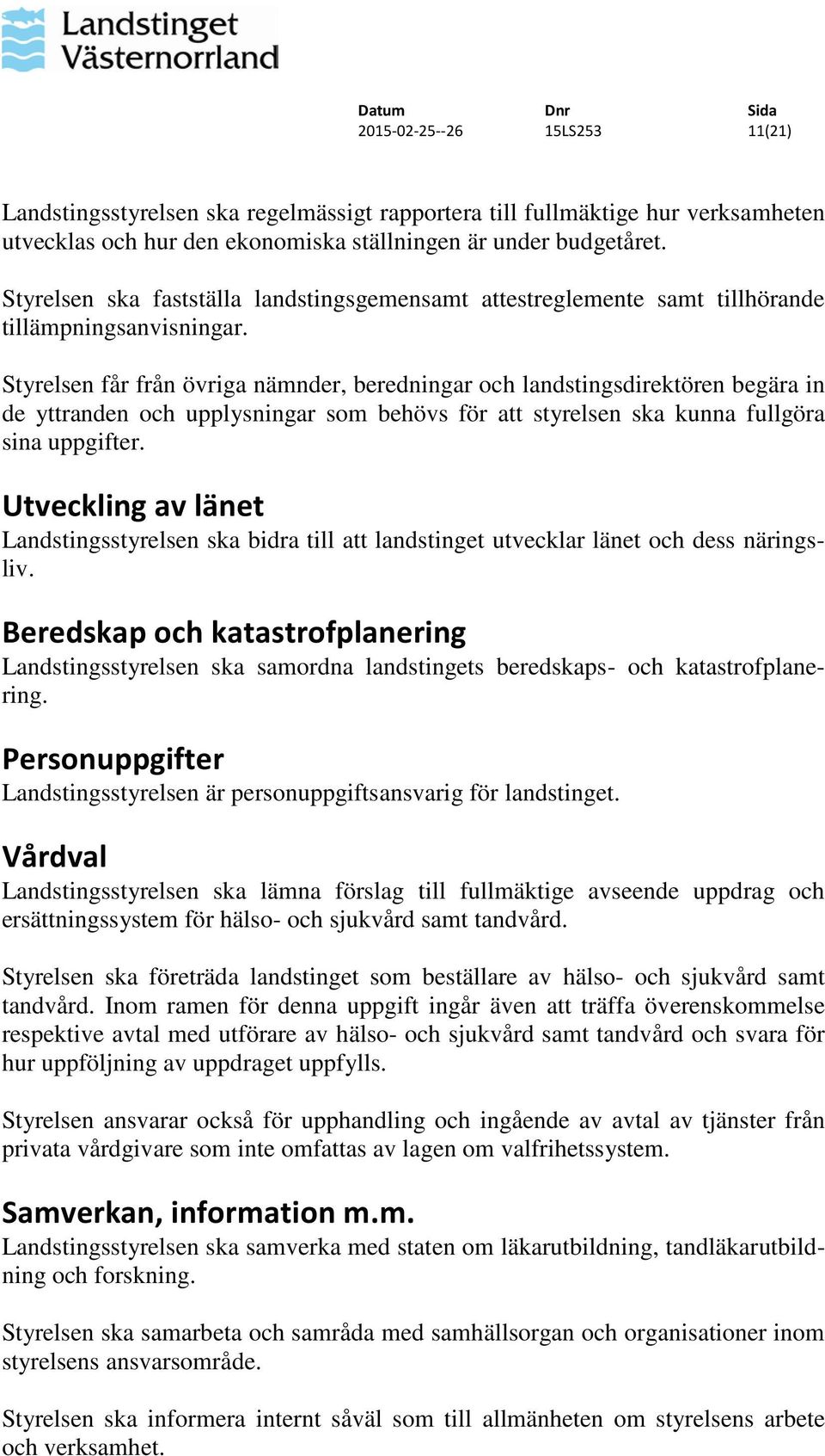 Styrelsen får från övriga nämnder, beredningar och landstingsdirektören begära in de yttranden och upplysningar som behövs för att styrelsen ska kunna fullgöra sina uppgifter.