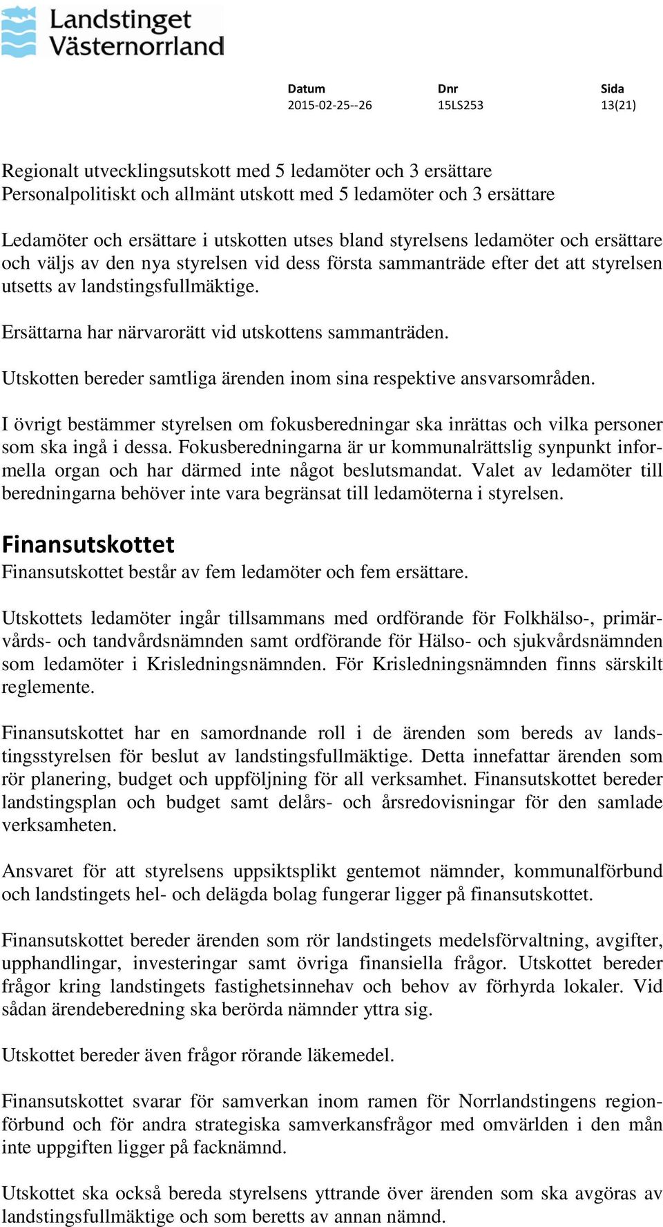Ersättarna har närvarorätt vid utskottens sammanträden. Utskotten bereder samtliga ärenden inom sina respektive ansvarsområden.