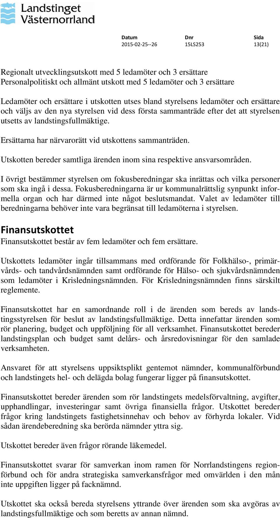 Ersättarna har närvarorätt vid utskottens sammanträden. Utskotten bereder samtliga ärenden inom sina respektive ansvarsområden.