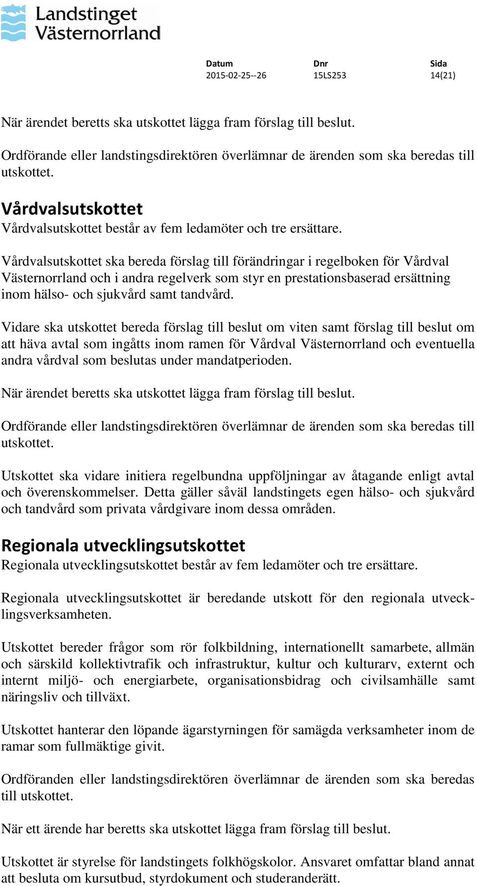 Vårdvalsutskottet ska bereda förslag till förändringar i regelboken för Vårdval Västernorrland och i andra regelverk som styr en prestationsbaserad ersättning inom hälso- och sjukvård samt tandvård.