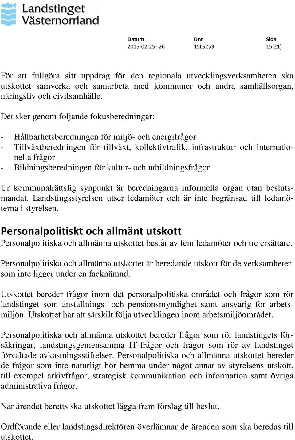 Det sker genom följande fokusberedningar: - Hållbarhetsberedningen för miljö- och energifrågor - Tillväxtberedningen för tillväxt, kollektivtrafik, infrastruktur och internationella frågor -