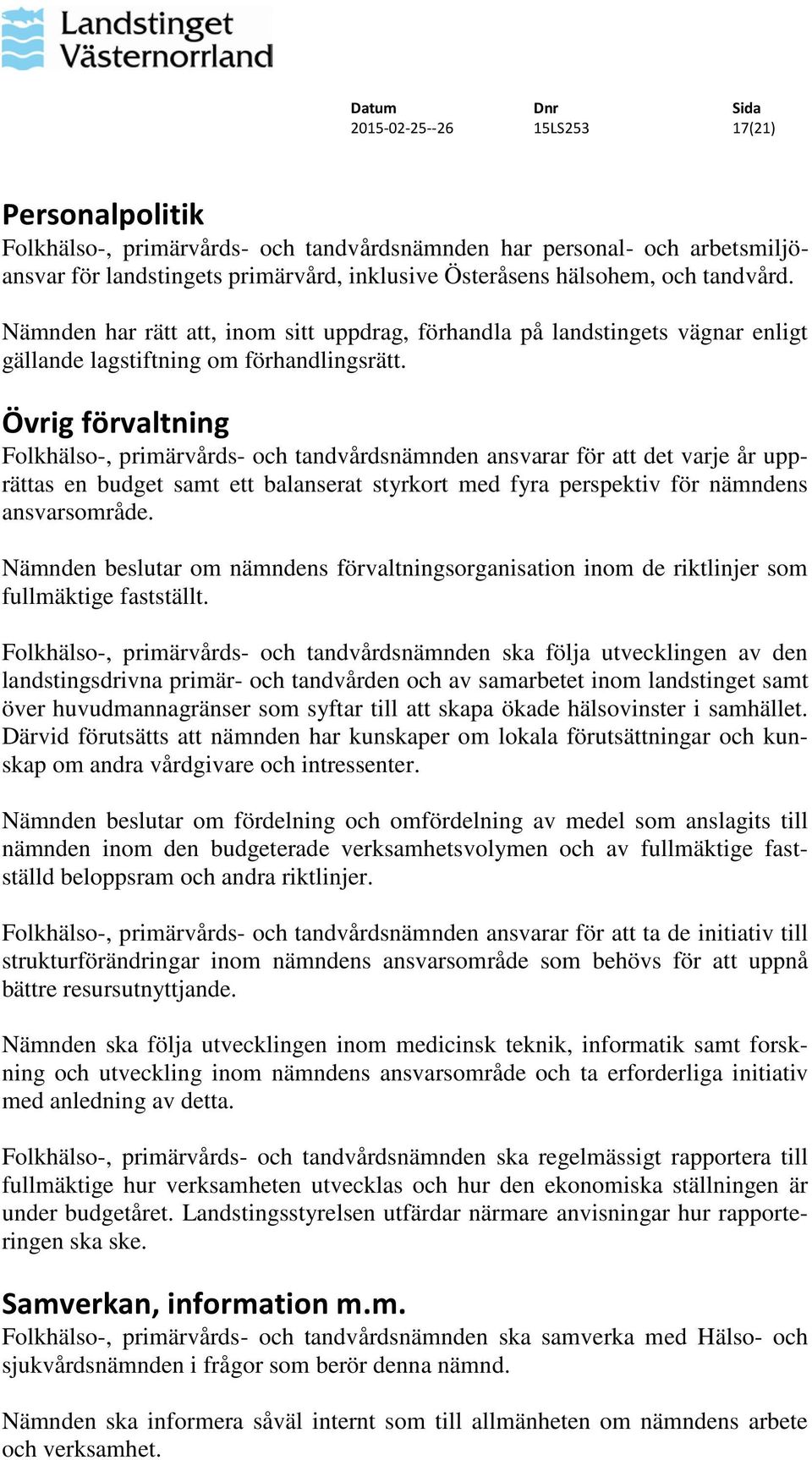 Övrig förvaltning Folkhälso-, primärvårds- och tandvårdsnämnden ansvarar för att det varje år upprättas en budget samt ett balanserat styrkort med fyra perspektiv för nämndens ansvarsområde.