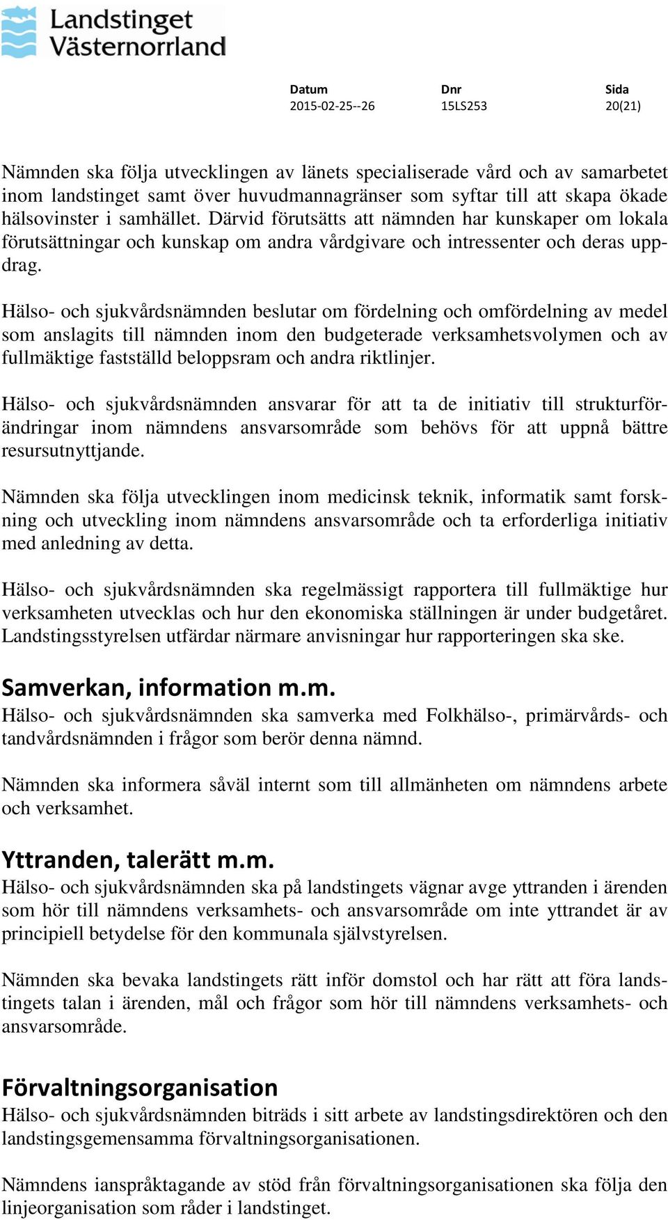 Hälso- och sjukvårdsnämnden beslutar om fördelning och omfördelning av medel som anslagits till nämnden inom den budgeterade verksamhetsvolymen och av fullmäktige fastställd beloppsram och andra