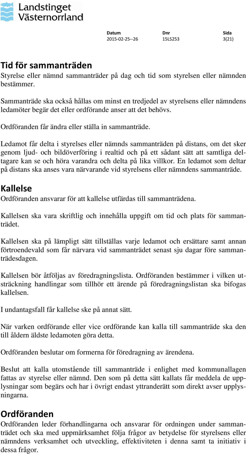 Ledamot får delta i styrelses eller nämnds sammanträden på distans, om det sker genom ljud- och bildöverföring i realtid och på ett sådant sätt att samtliga deltagare kan se och höra varandra och