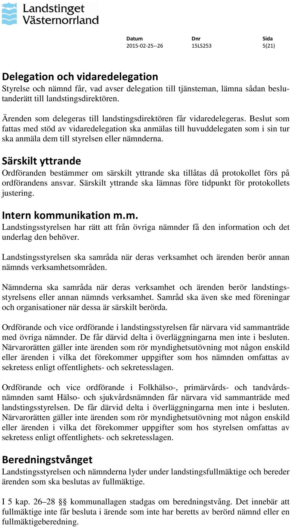 Beslut som fattas med stöd av vidaredelegation ska anmälas till huvuddelegaten som i sin tur ska anmäla dem till styrelsen eller nämnderna.