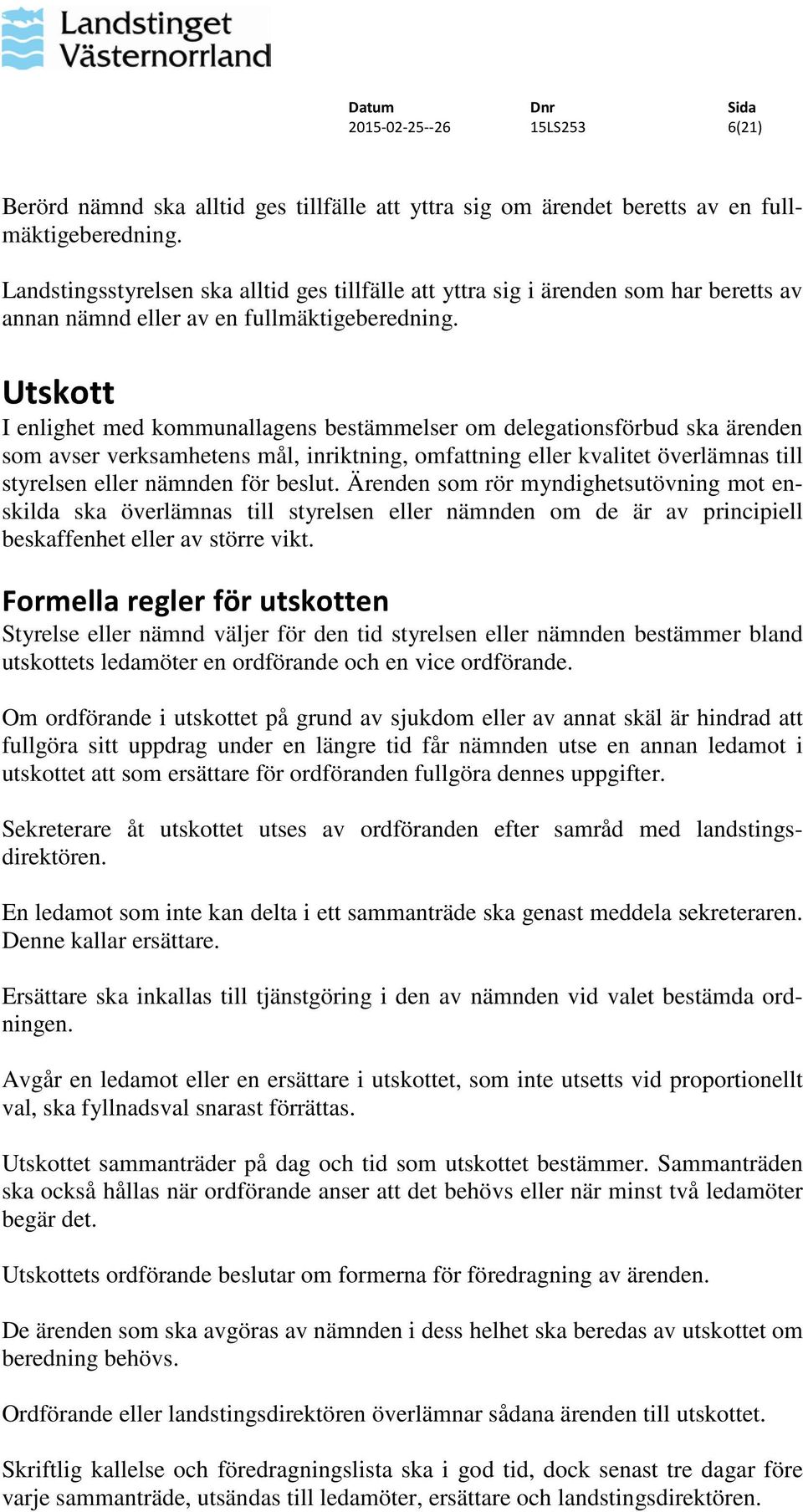 Utskott I enlighet med kommunallagens bestämmelser om delegationsförbud ska ärenden som avser verksamhetens mål, inriktning, omfattning eller kvalitet överlämnas till styrelsen eller nämnden för