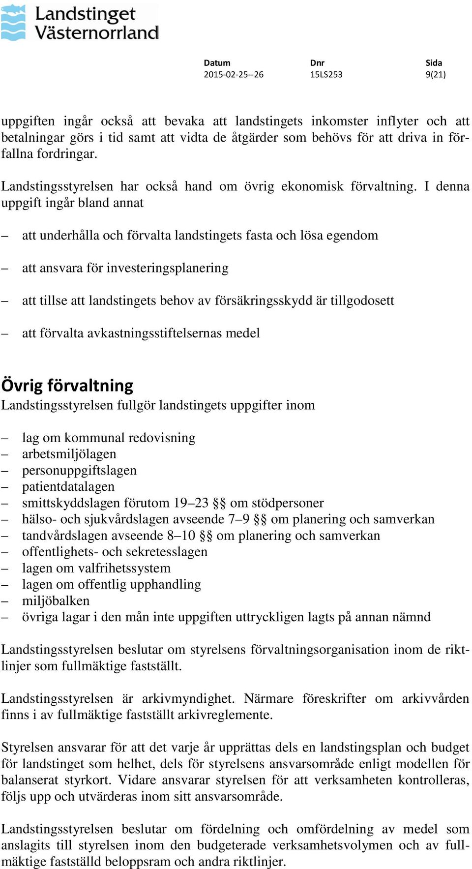 I denna uppgift ingår bland annat att underhålla och förvalta landstingets fasta och lösa egendom att ansvara för investeringsplanering att tillse att landstingets behov av försäkringsskydd är