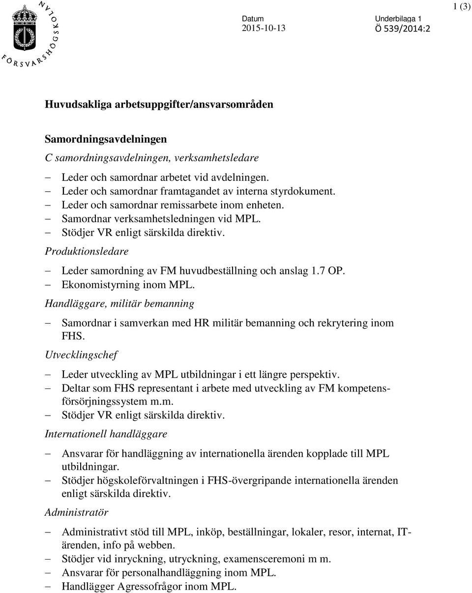 Produktionsledare Leder samordning av FM huvudbeställning och anslag 1.7 OP. Ekonomistyrning inom MPL.