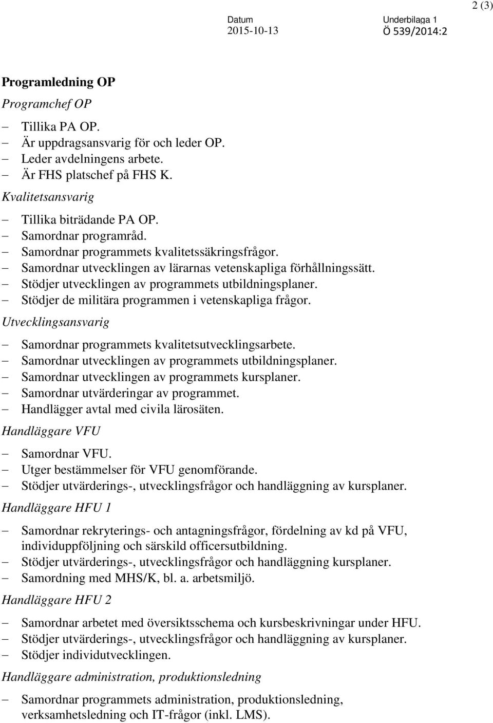 Stödjer utvecklingen av programmets utbildningsplaner. Stödjer de militära programmen i vetenskapliga frågor. Utvecklingsansvarig Samordnar programmets kvalitetsutvecklingsarbete.