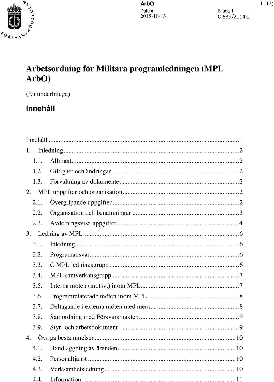 1. Inledning... 6 3.2. Programansvar... 6 3.3. C MPL ledningsgrupp... 6 3.4. MPL samverkansgrupp... 7 3.5. Interna möten (motsv.) inom MPL... 7 3.6. Programrelaterade möten inom MPL... 8 3.7. Deltagande i externa möten med mera.