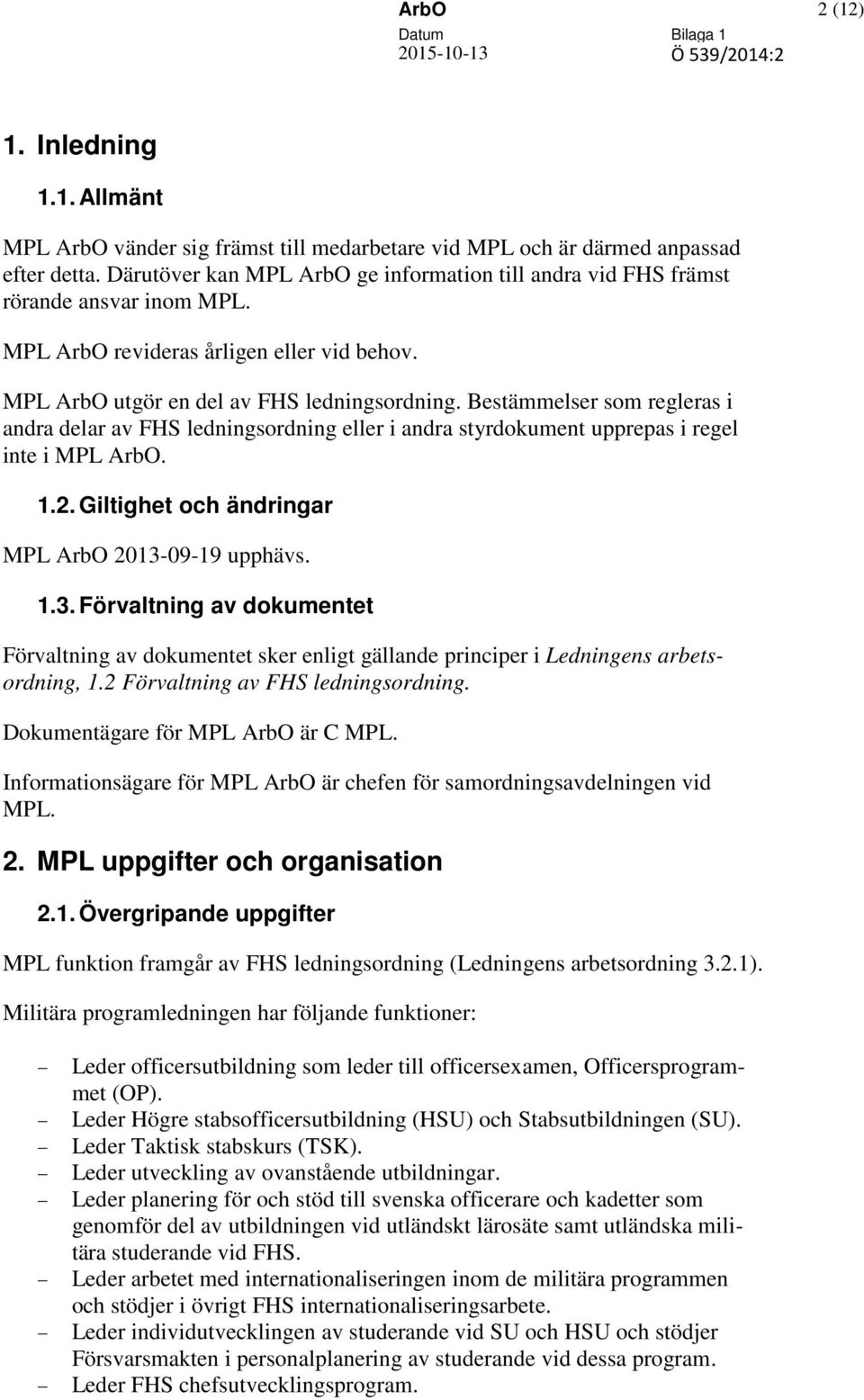 Bestämmelser som regleras i andra delar av FHS ledningsordning eller i andra styrdokument upprepas i regel inte i MPL ArbO. 1.2. Giltighet och ändringar MPL ArbO 2013-