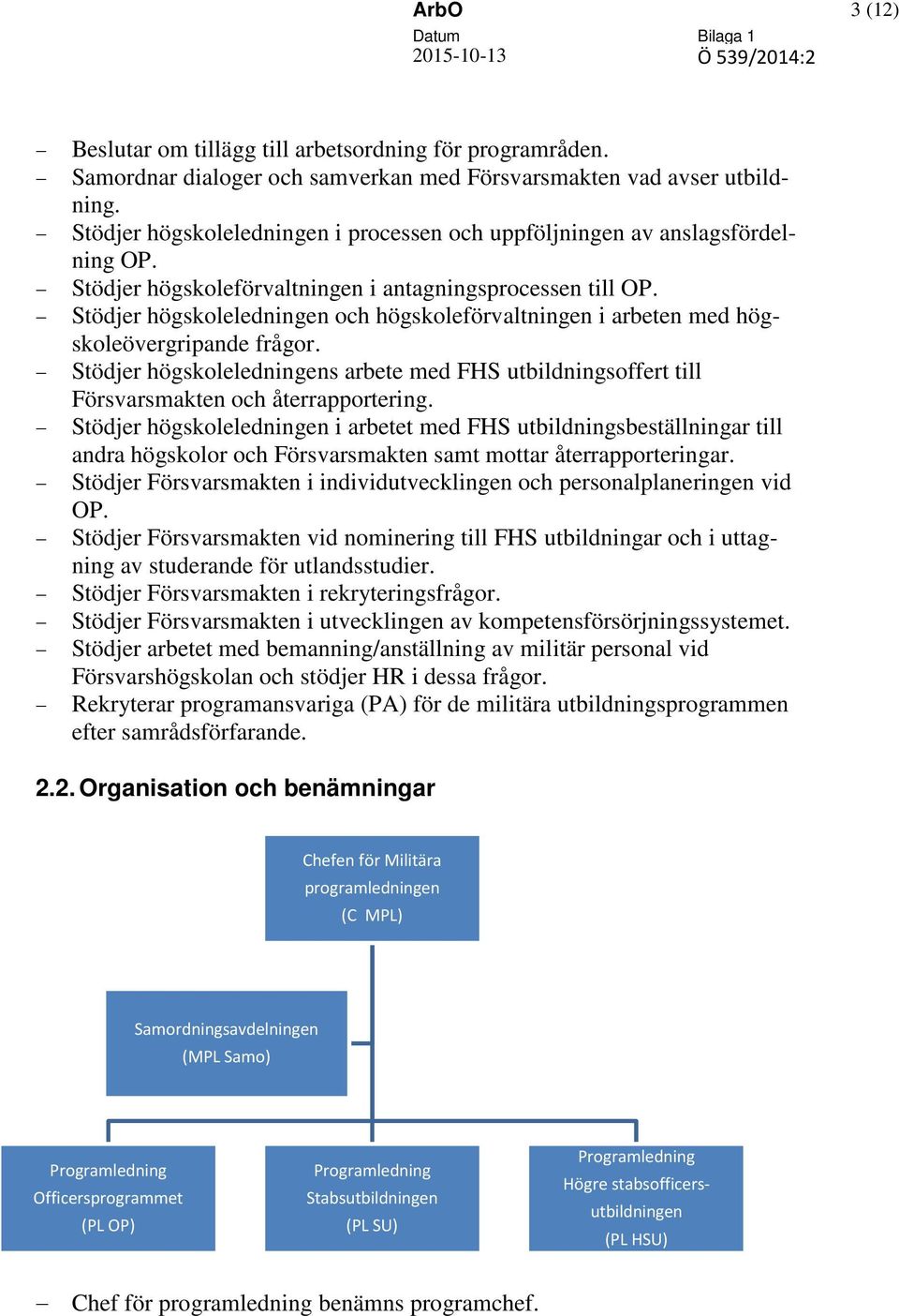 Stödjer högskoleledningen och högskoleförvaltningen i arbeten med högskoleövergripande frågor. Stödjer högskoleledningens arbete med FHS utbildningsoffert till Försvarsmakten och återrapportering.