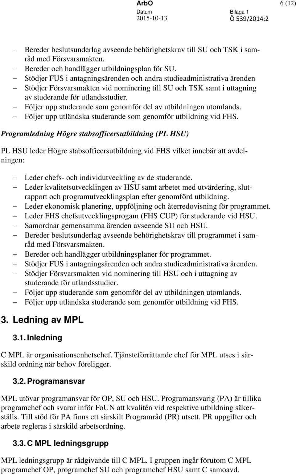 Följer upp studerande som genomför del av utbildningen utomlands. Följer upp utländska studerande som genomför utbildning vid FHS.