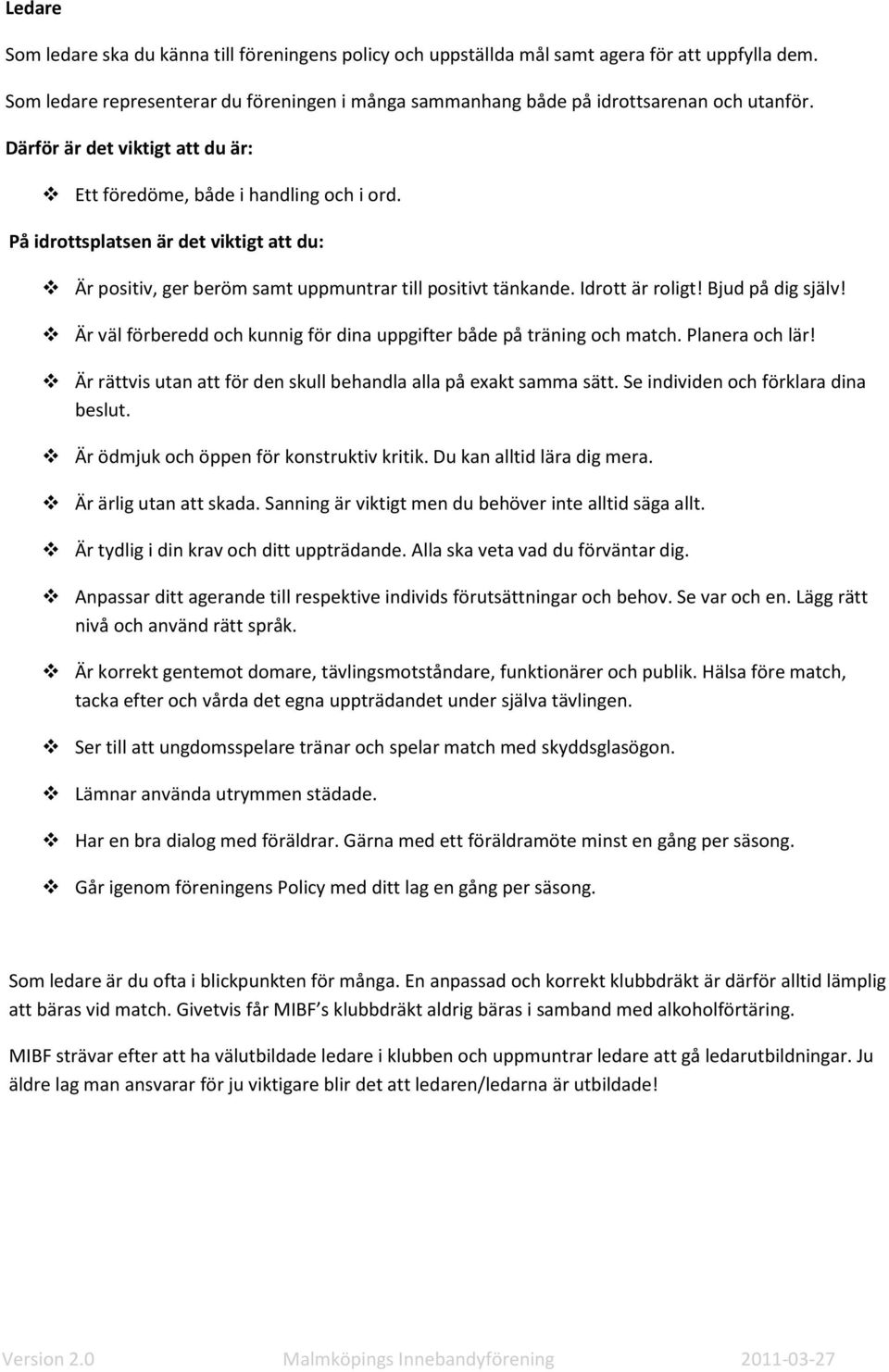 Bjud på dig själv! Är väl förberedd och kunnig för dina uppgifter både på träning och match. Planera och lär! Är rättvis utan att för den skull behandla alla på exakt samma sätt.