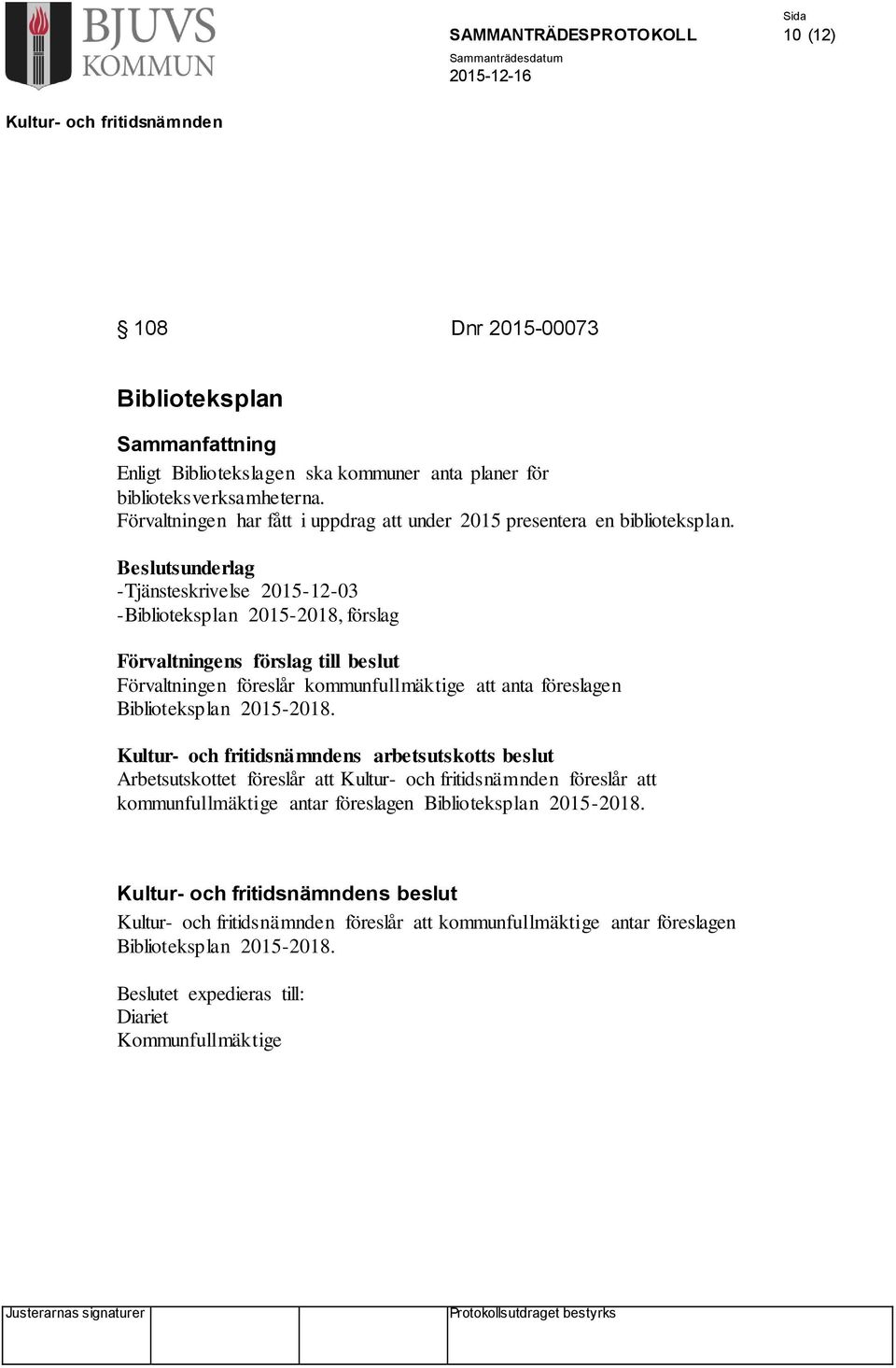 Beslutsunderlag -Tjänsteskrivelse 2015-12-03 -Biblioteksplan 2015-2018, förslag Förvaltningens förslag till beslut Förvaltningen föreslår kommunfullmäktige att anta