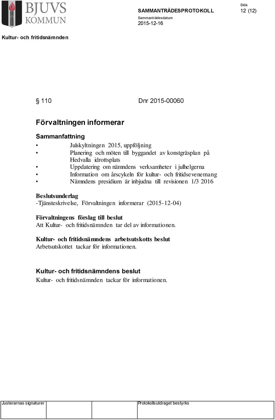 fritidsevenemang Nämndens presidium är inbjudna till revisionen 1/3 2016 Beslutsunderlag -Tjänsteskrivelse, Förvaltningen informerar