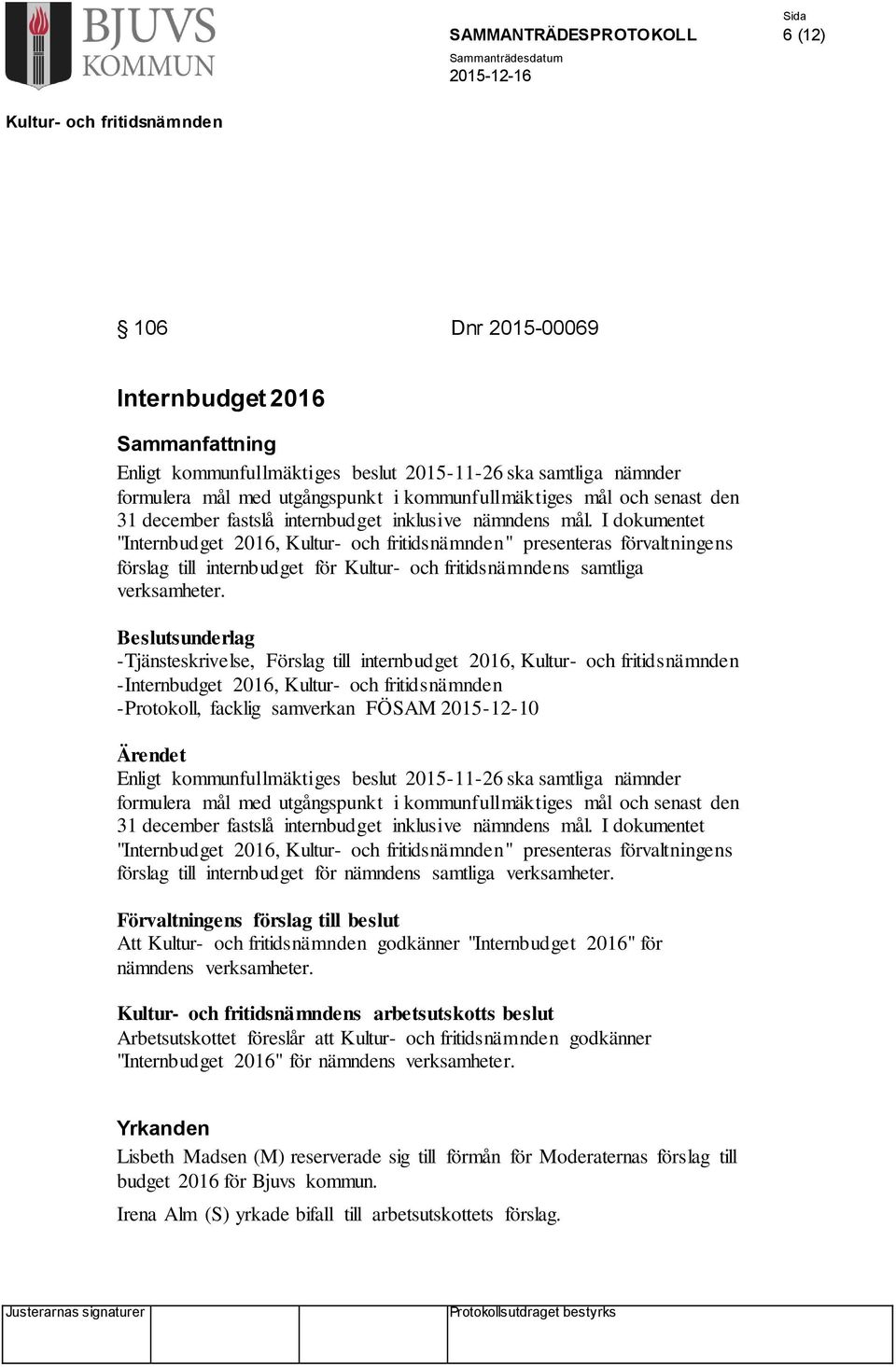 Beslutsunderlag -Tjänsteskrivelse, Förslag till internbudget 2016, -Internbudget 2016, -Protokoll, facklig samverkan FÖSAM 2015-12-10 Ärendet Enligt kommunfullmäktiges beslut 2015-11-26 ska samtliga