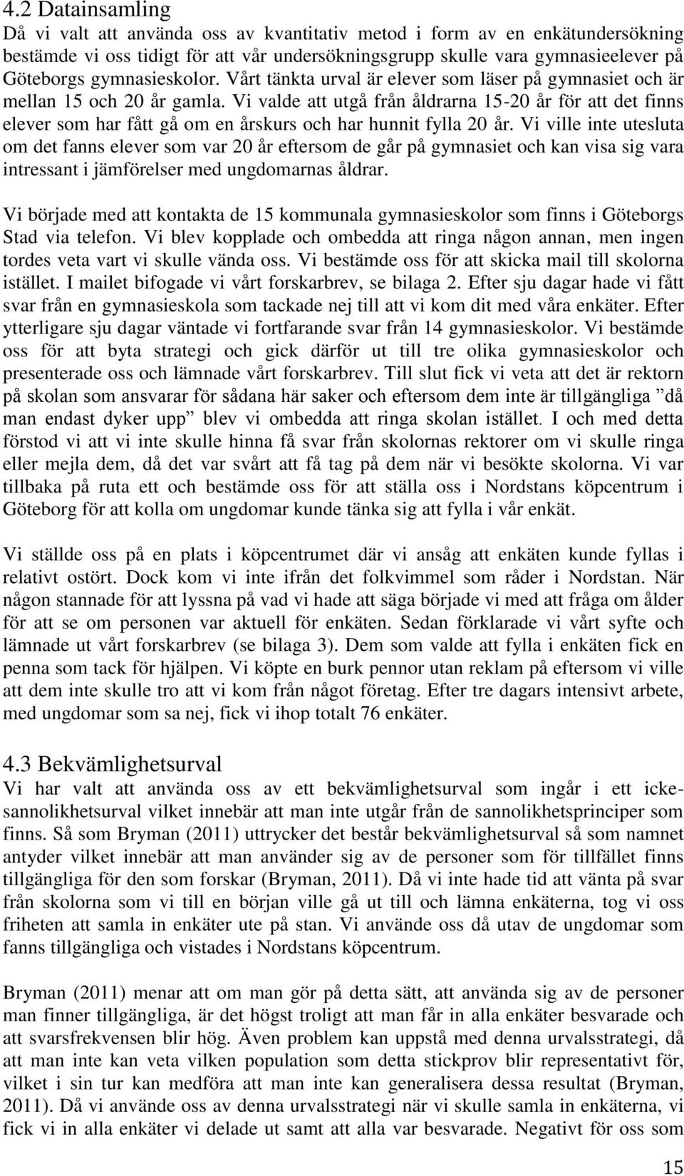 Vi valde att utgå från åldrarna 15-20 år för att det finns elever som har fått gå om en årskurs och har hunnit fylla 20 år.