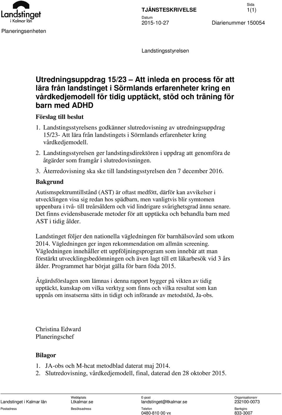 Landstingsstyrelsens godkänner slutredovisning av utredningsuppdrag 15/23- Att lära från landstingets i Sörmlands erfarenheter kring vårdkedjemodell. 2.