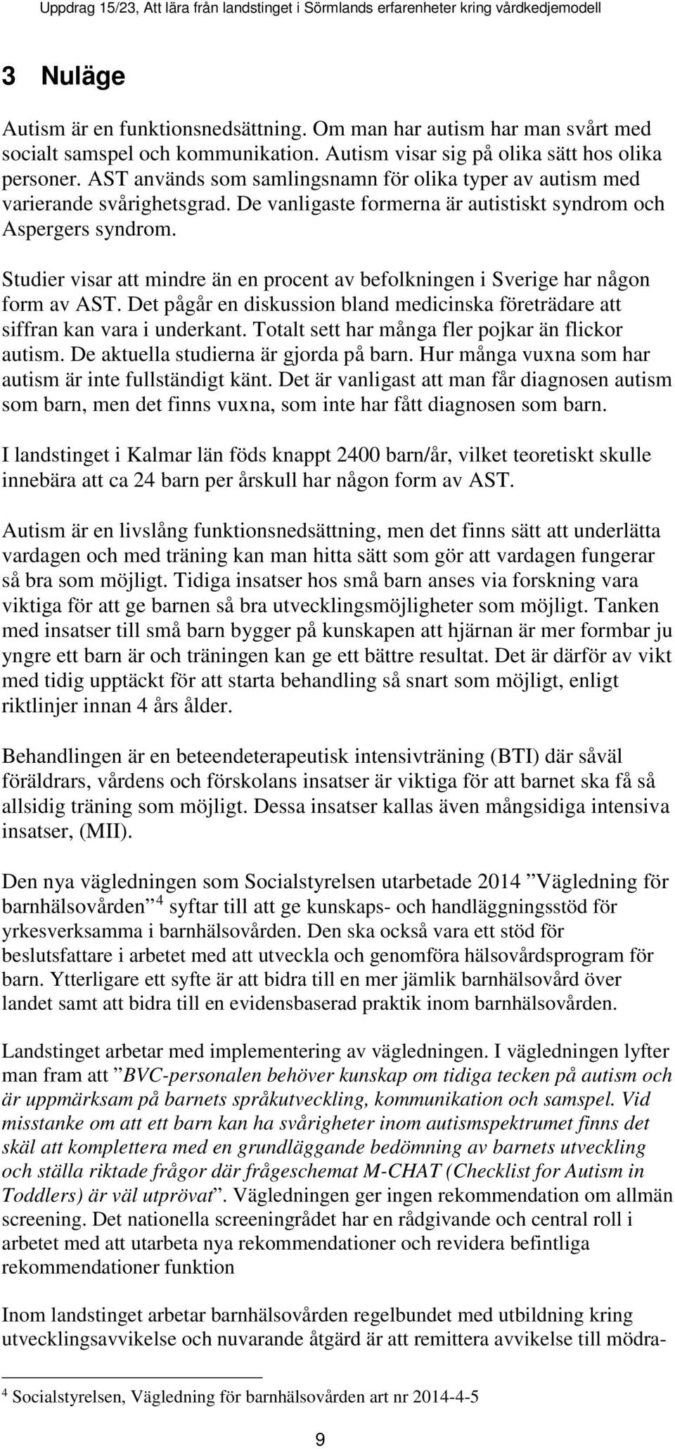 Studier visar att mindre än en procent av befolkningen i Sverige har någon form av AST. Det pågår en diskussion bland medicinska företrädare att siffran kan vara i underkant.