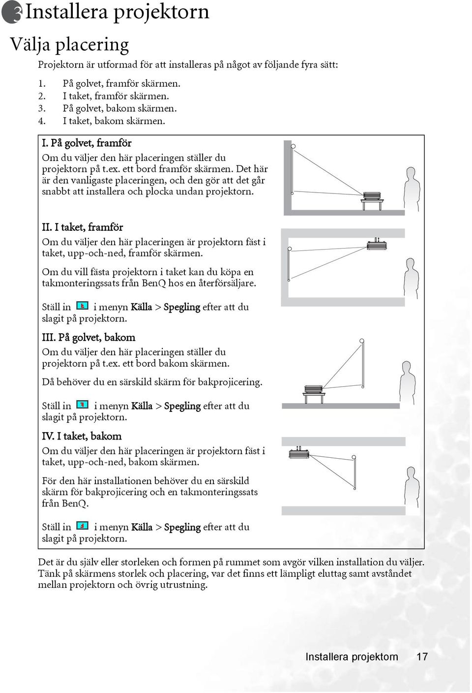 Det här är den vanligaste placeringen, och den gör att det går snabbt att installera och plocka undan projektorn. II.