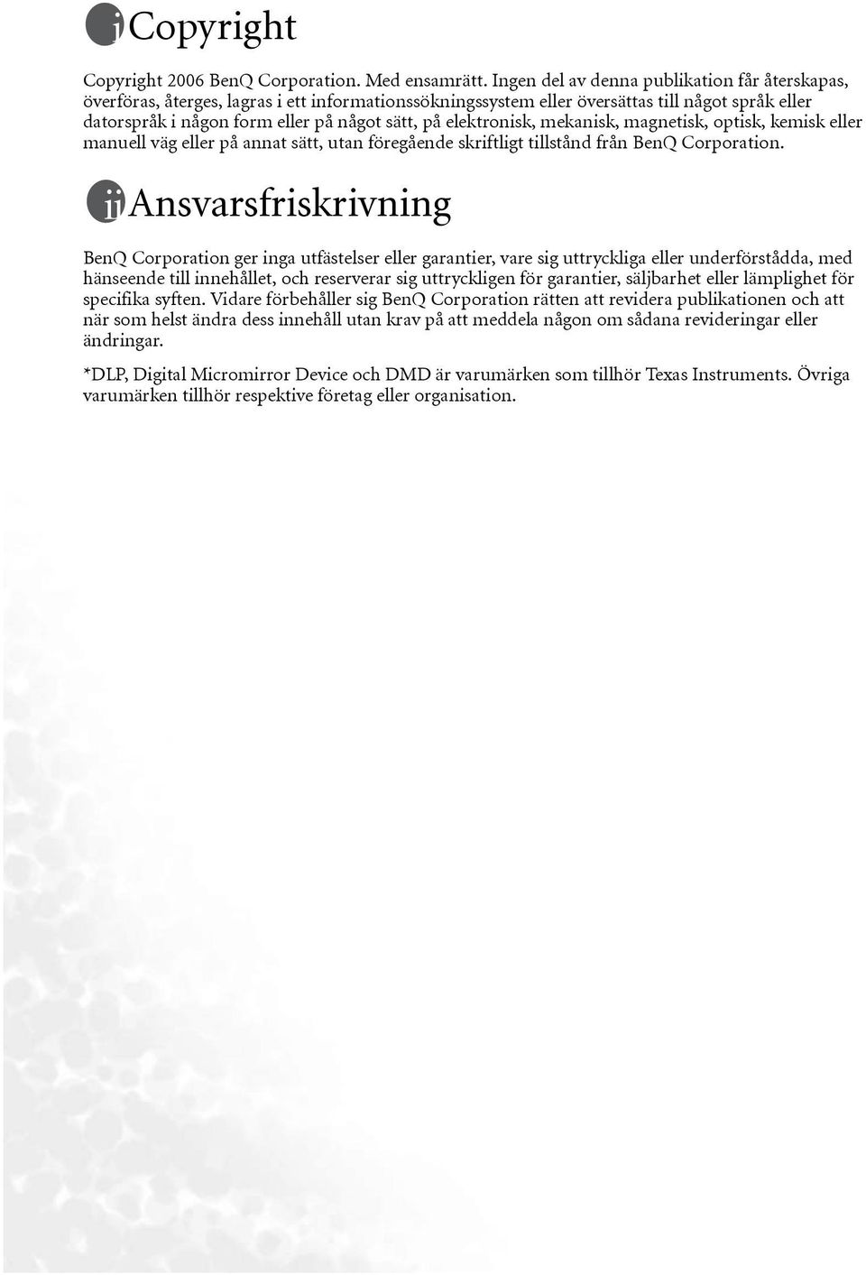 elektronisk, mekanisk, magnetisk, optisk, kemisk eller manuell väg eller på annat sätt, utan föregående skriftligt tillstånd från BenQ Corporation.
