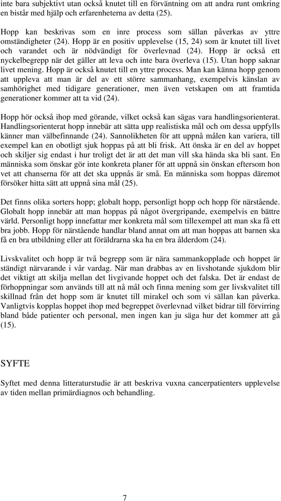 Hopp är en positiv upplevelse (15, 24) som är knutet till livet och varandet och är nödvändigt för överlevnad (24). Hopp är också ett nyckelbegrepp när det gäller att leva och inte bara överleva (15).