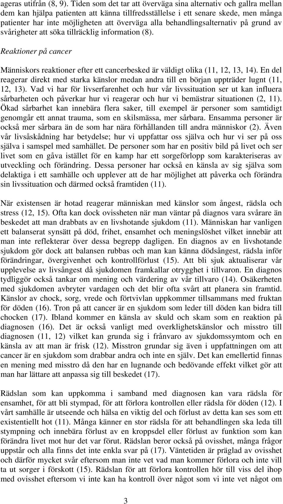 behandlingsalternativ på grund av svårigheter att söka tillräcklig information (8). Reaktioner på cancer Människors reaktioner efter ett cancerbesked är väldigt olika (11, 12, 13, 14).