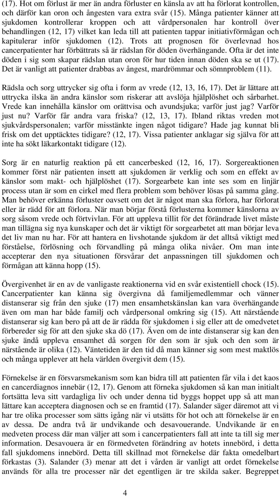 inför sjukdomen (12). Trots att prognosen för överlevnad hos cancerpatienter har förbättrats så är rädslan för döden överhängande.