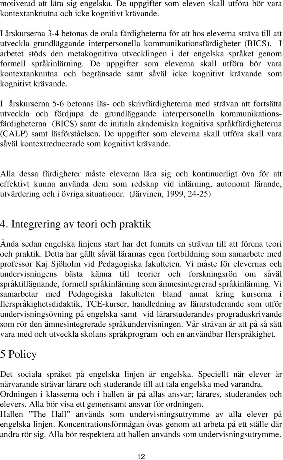 I arbetet stöds den metakognitiva utvecklingen i det engelska språket genom formell språkinlärning.