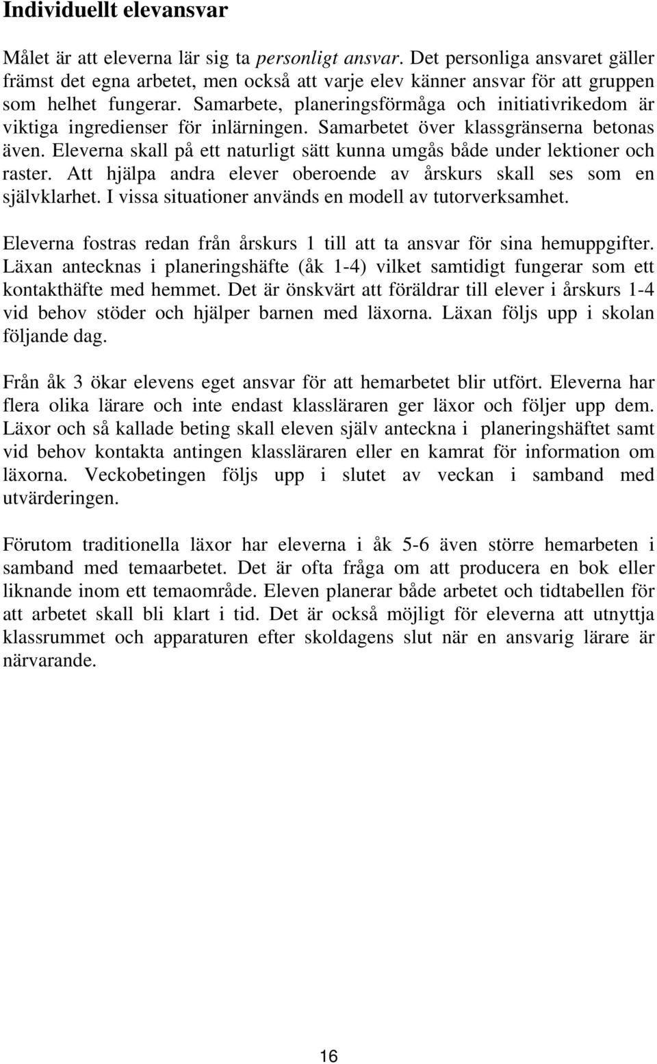 Samarbete, planeringsförmåga och initiativrikedom är viktiga ingredienser för inlärningen. Samarbetet över klassgränserna betonas även.