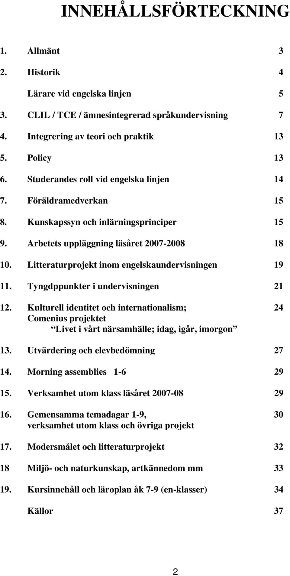 Litteraturprojekt inom engelskaundervisningen 19 11. Tyngdppunkter i undervisningen 21 12.