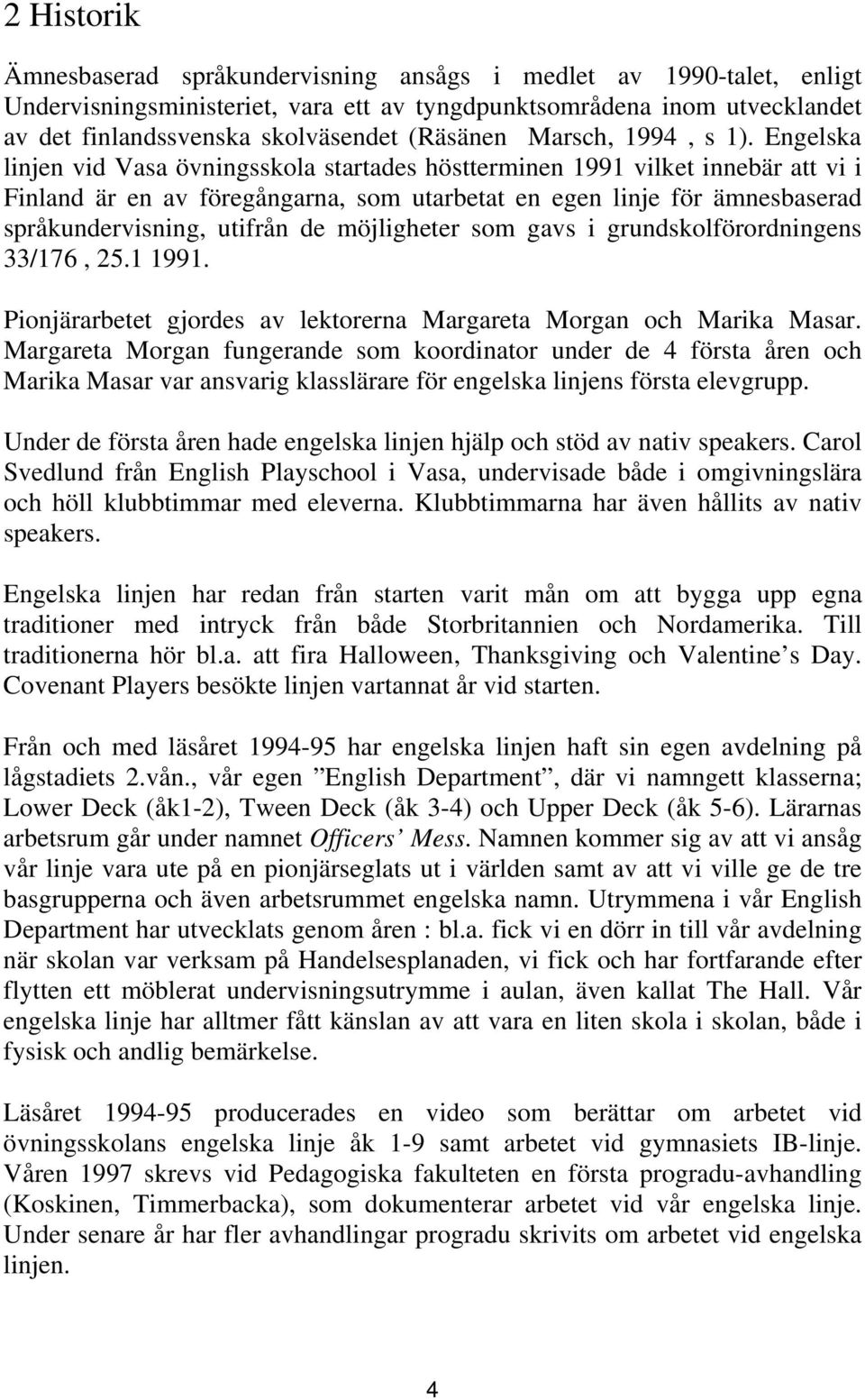 Engelska linjen vid Vasa övningsskola startades höstterminen 1991 vilket innebär att vi i Finland är en av föregångarna, som utarbetat en egen linje för ämnesbaserad språkundervisning, utifrån de