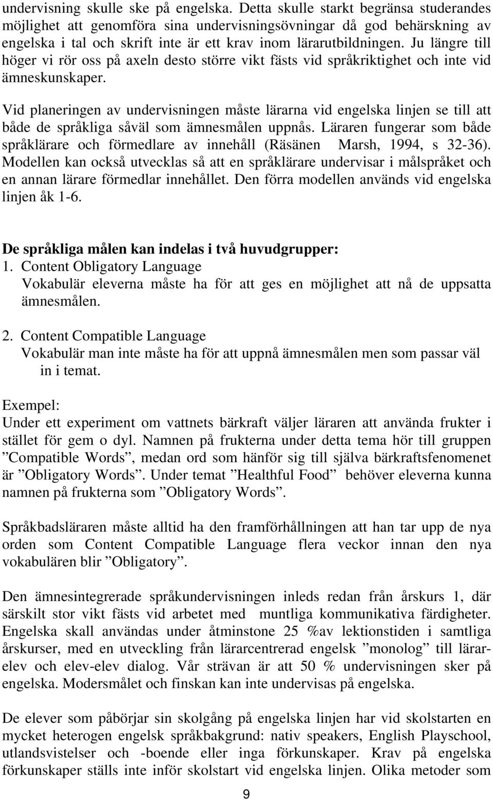 Ju längre till höger vi rör oss på axeln desto större vikt fästs vid språkriktighet och inte vid ämneskunskaper.