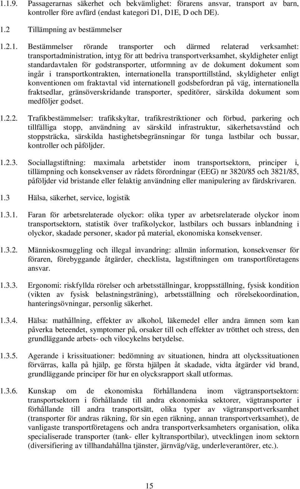 dokument dokument som ingår i transportkontrakten, internationella transporttillstånd, skyldigheter enligt konventionen om fraktavtal vid internationell godsbefordran på väg, internationella