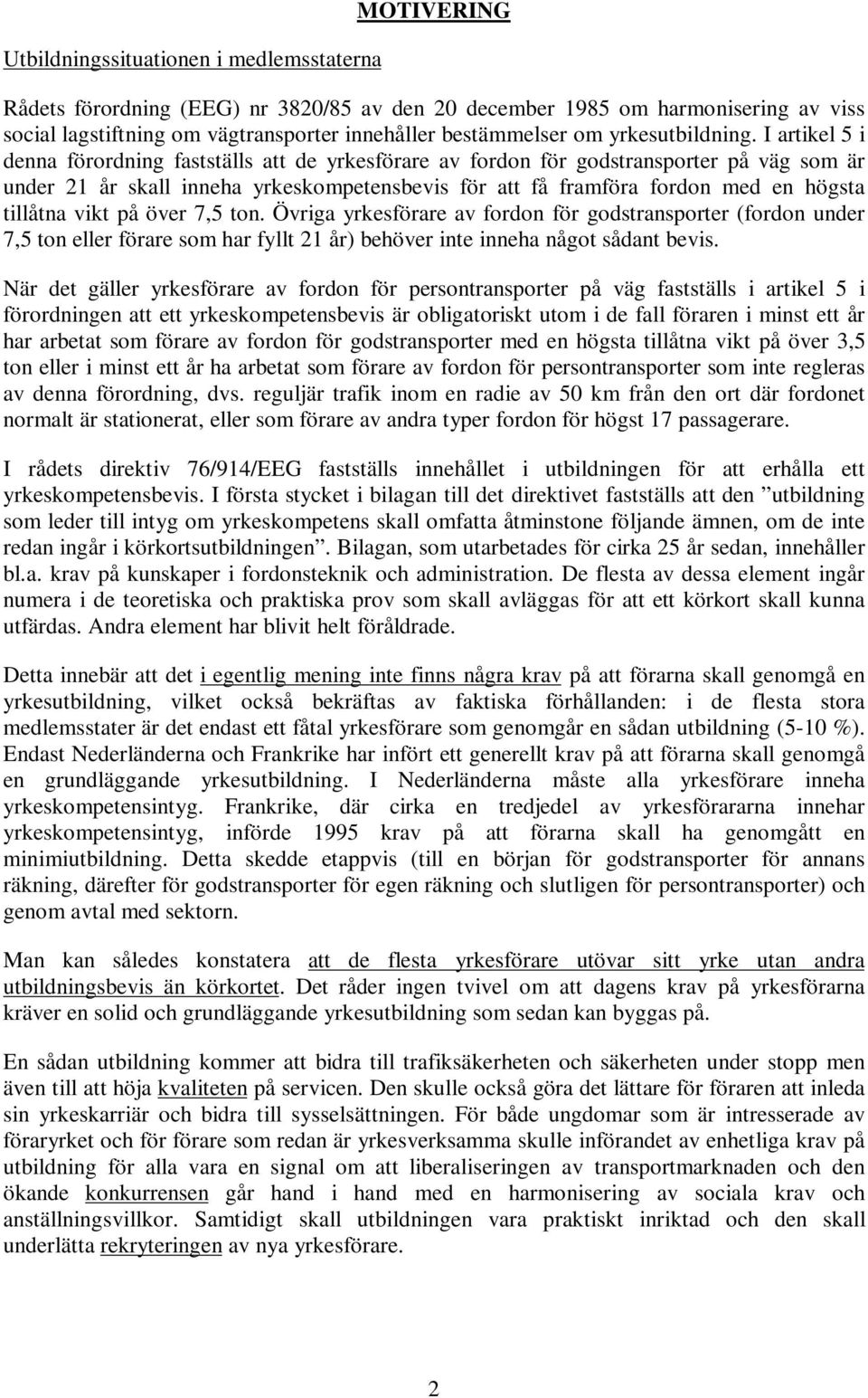 I artikel 5 i denna förordning fastställs att de yrkesförare av fordon för godstransporter på väg som är under 21 år skall inneha yrkeskompetensbevis för att få framföra fordon med en högsta tillåtna