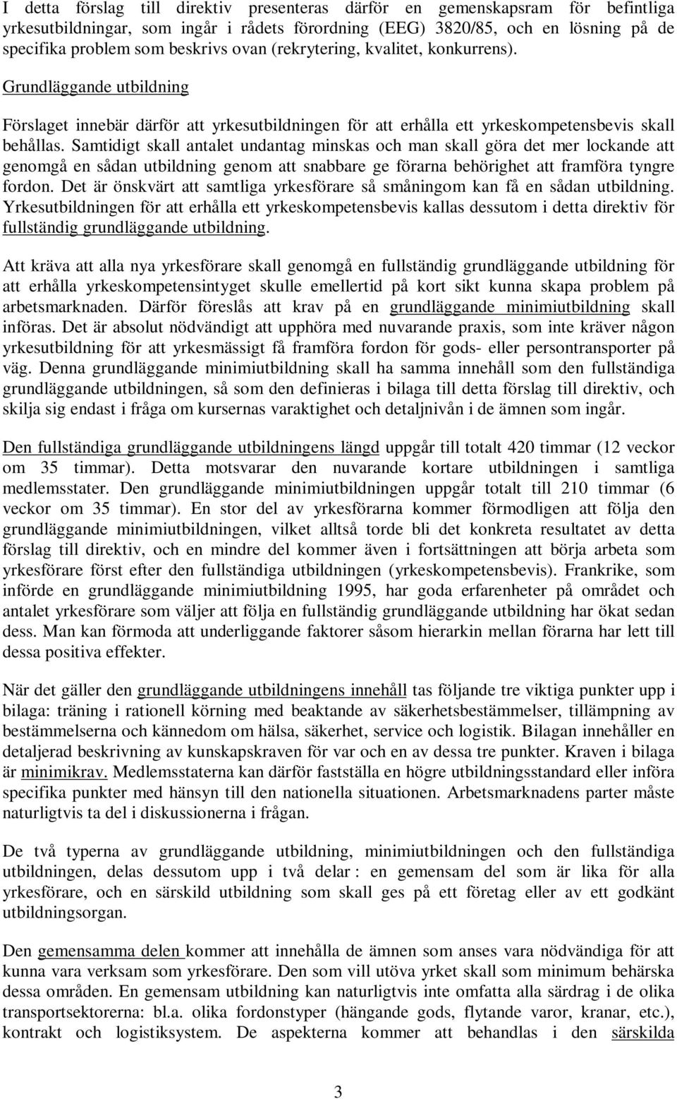 Samtidigt skall antalet undantag minskas och man skall göra det mer lockande att genomgå en sådan utbildning genom att snabbare ge förarna behörighet att framföra tyngre fordon.