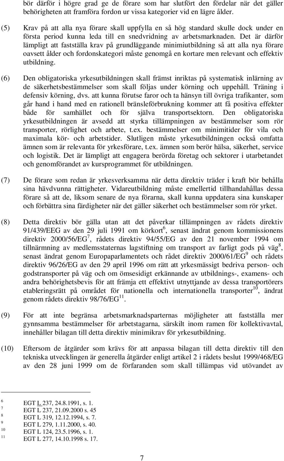 Det är därför lämpligt att fastställa krav på grundläggande minimiutbildning så att alla nya förare oavsett ålder och fordonskategori måste genomgå en kortare men relevant och effektiv utbildning.