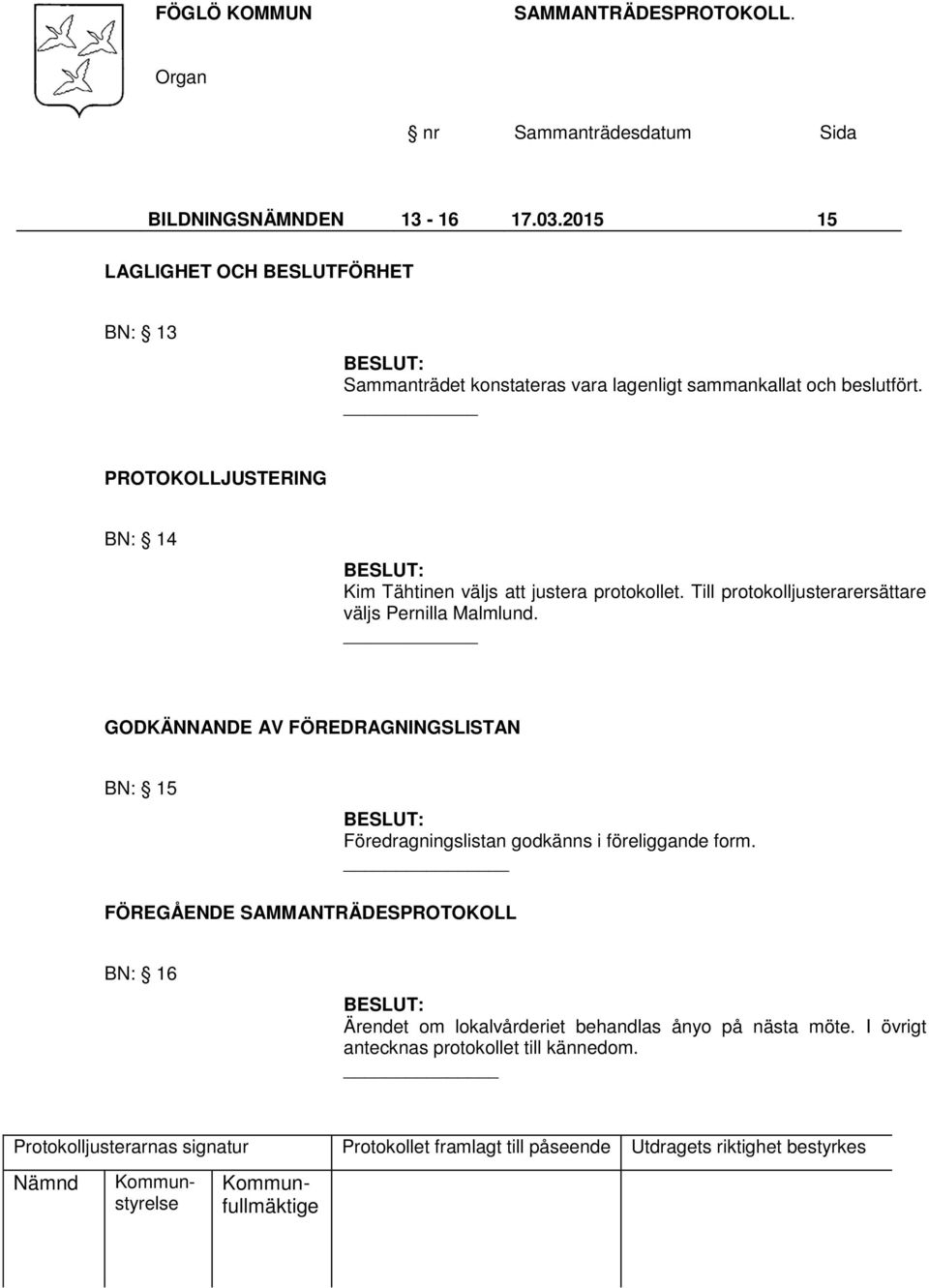 PROTOKOLLJUSTERING BN: 14 Kim Tähtinen väljs att justera protokollet. Till protokolljusterarersättare väljs Pernilla Malmlund.