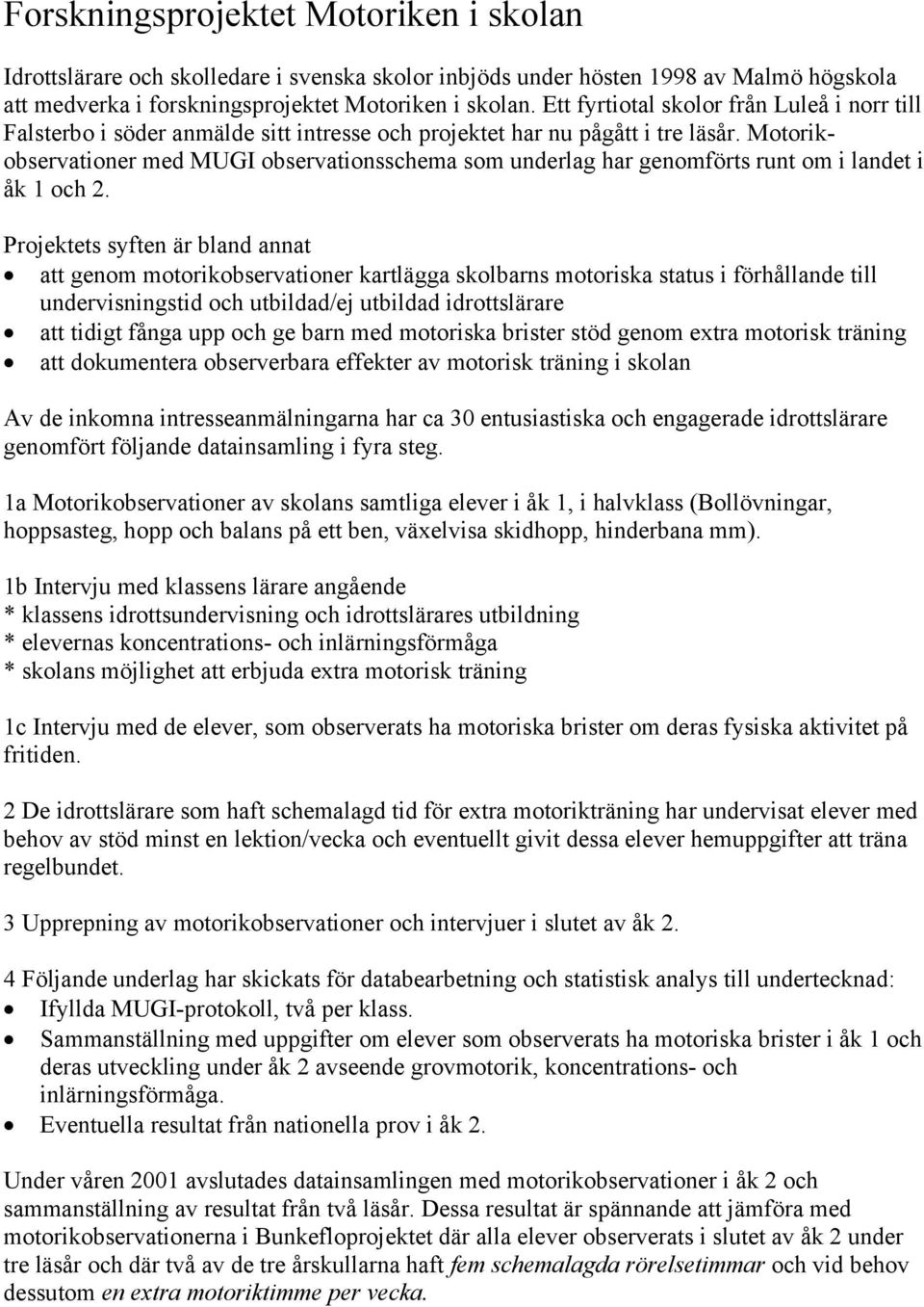 Motorikobservationer med MUGI observationsschema som underlag har genomförts runt om i landet i åk 1 och 2.