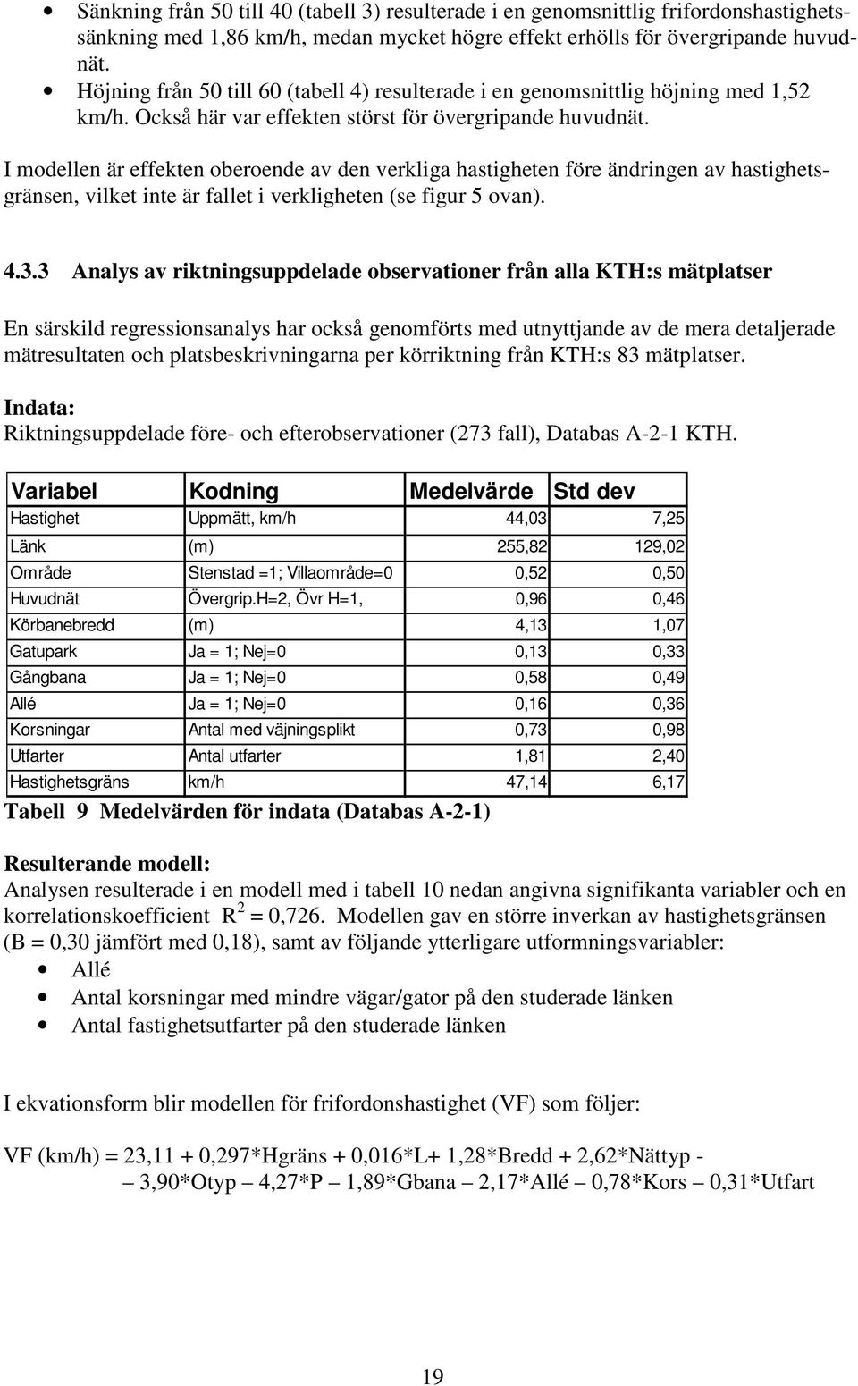 I modellen är effekten oberoende av den verkliga hastigheten före ändringen av hastighetsgränsen, vilket inte är fallet i verkligheten (se figur 5 ovan). 4.3.