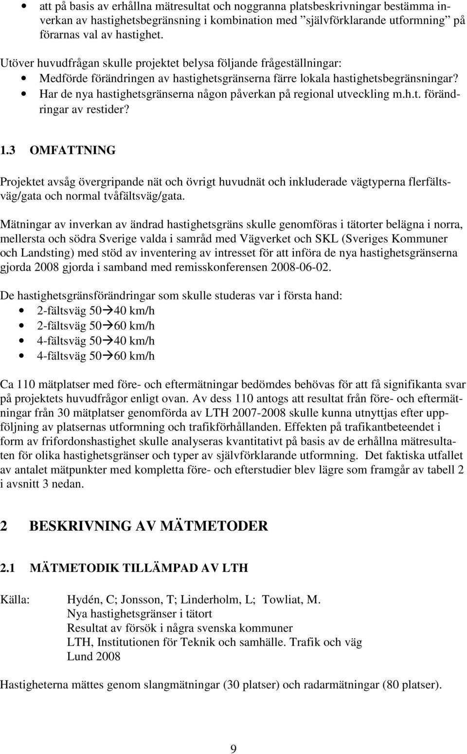 Har de nya hastighetsgränserna någon påverkan på regional utveckling m.h.t. förändringar av restider? 1.