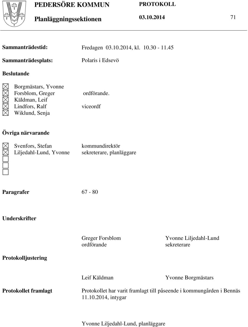 viceordf Övriga närvarande Svenfors, Stefan Liljedahl-Lund, Yvonne kommundirektör sekreterare, planläggare Paragrafer 67-80 Underskrifter Greger