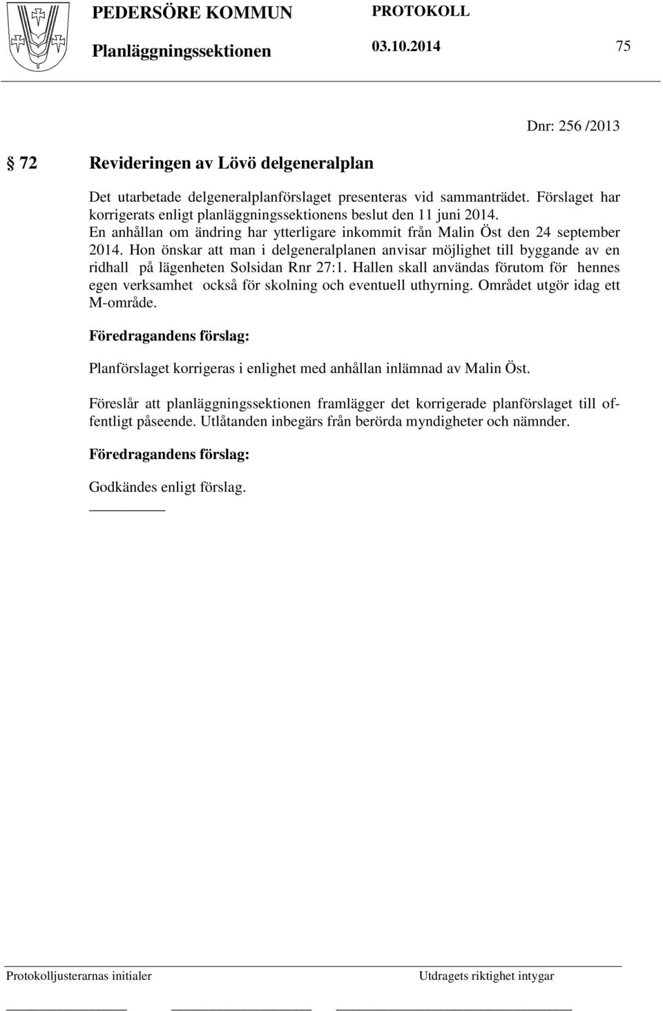 Hon önskar att man i delgeneralplanen anvisar möjlighet till byggande av en ridhall på lägenheten Solsidan Rnr 27:1.