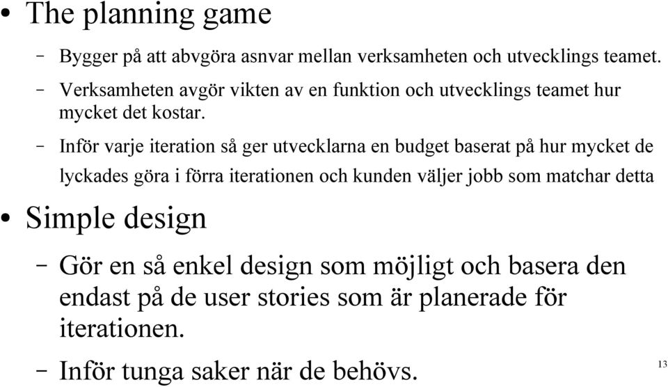 Inför varje iteration så ger utvecklarna en budget baserat på hur mycket de lyckades göra i förra iterationen och kunden