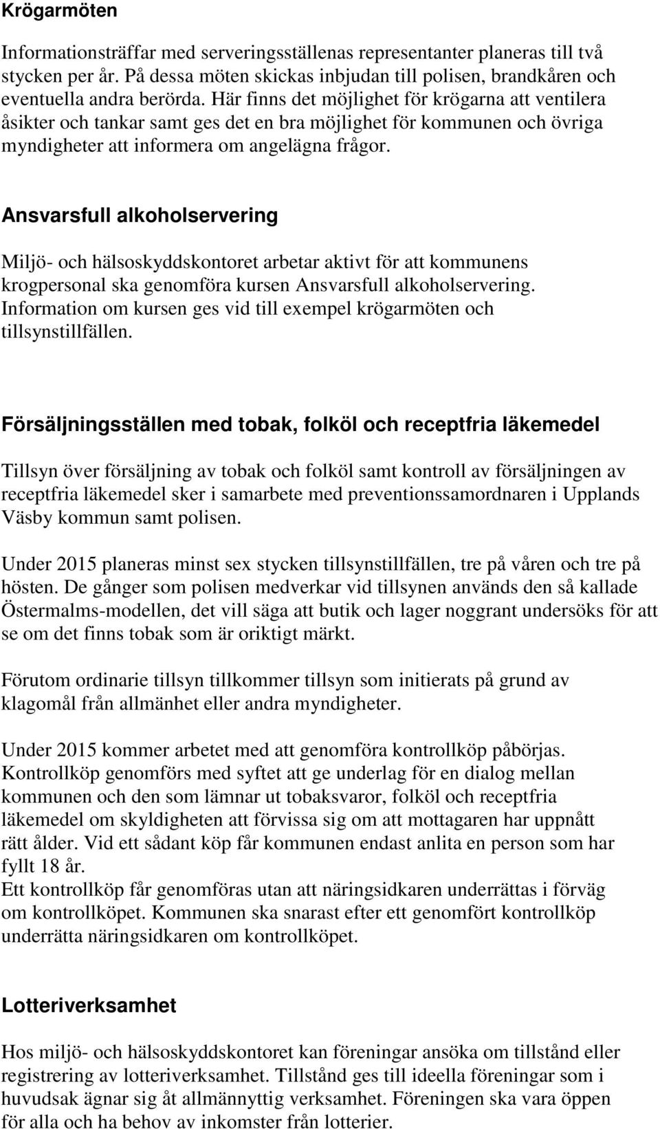 Ansvarsfull alkoholservering Miljö- och hälsoskyddskontoret arbetar aktivt för att kommunens krogpersonal ska genomföra kursen Ansvarsfull alkoholservering.