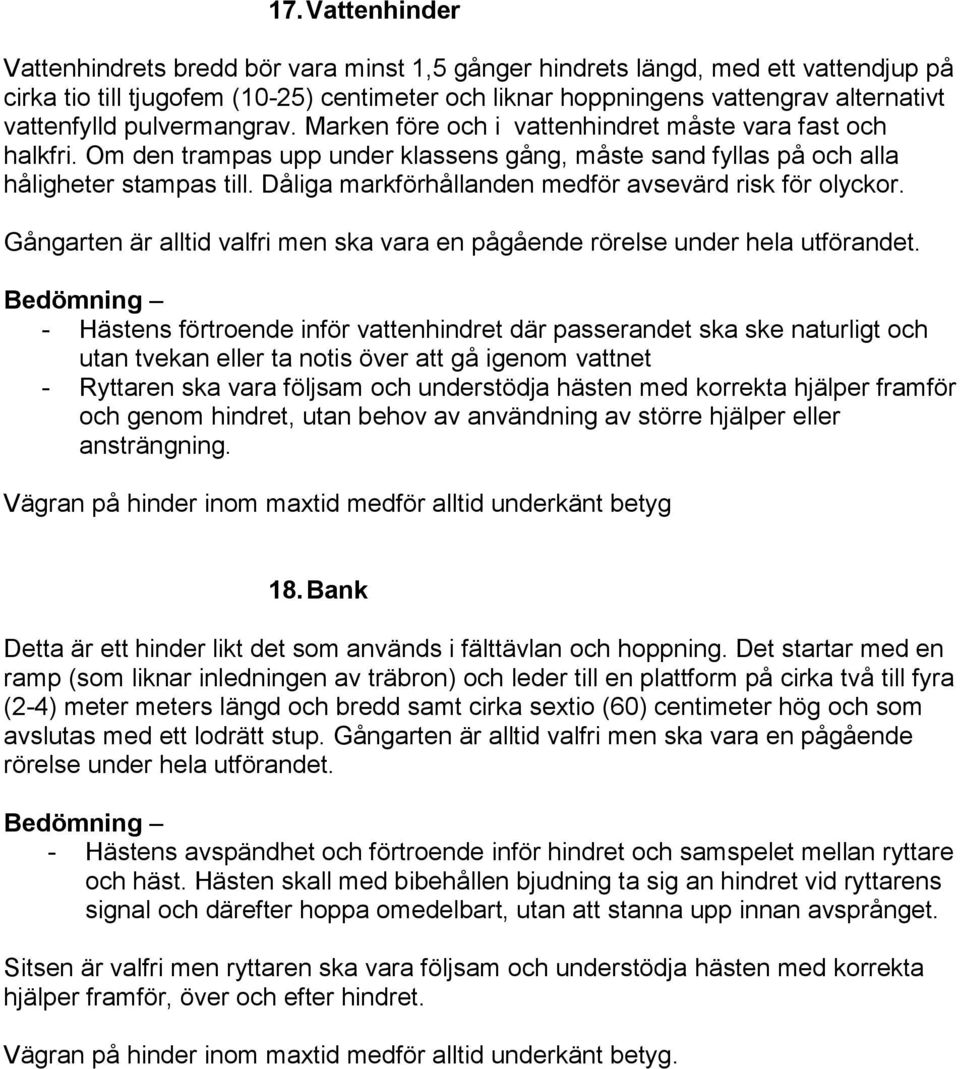 Dåliga markförhållanden medför avsevärd risk för olyckor. Gångarten är alltid valfri men ska vara en pågående rörelse under hela utförandet.