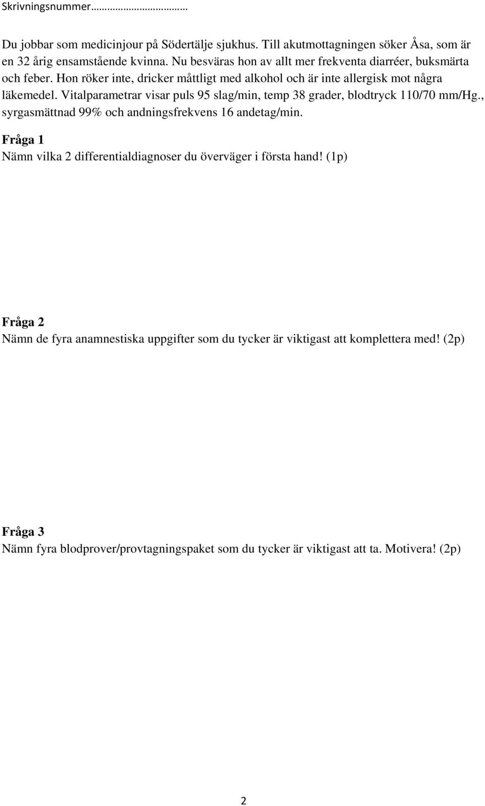 Vitalparametrar visar puls 95 slag/min, temp 38 grader, blodtryck 110/70 mm/hg., syrgasmättnad 99% och andningsfrekvens 16 andetag/min.