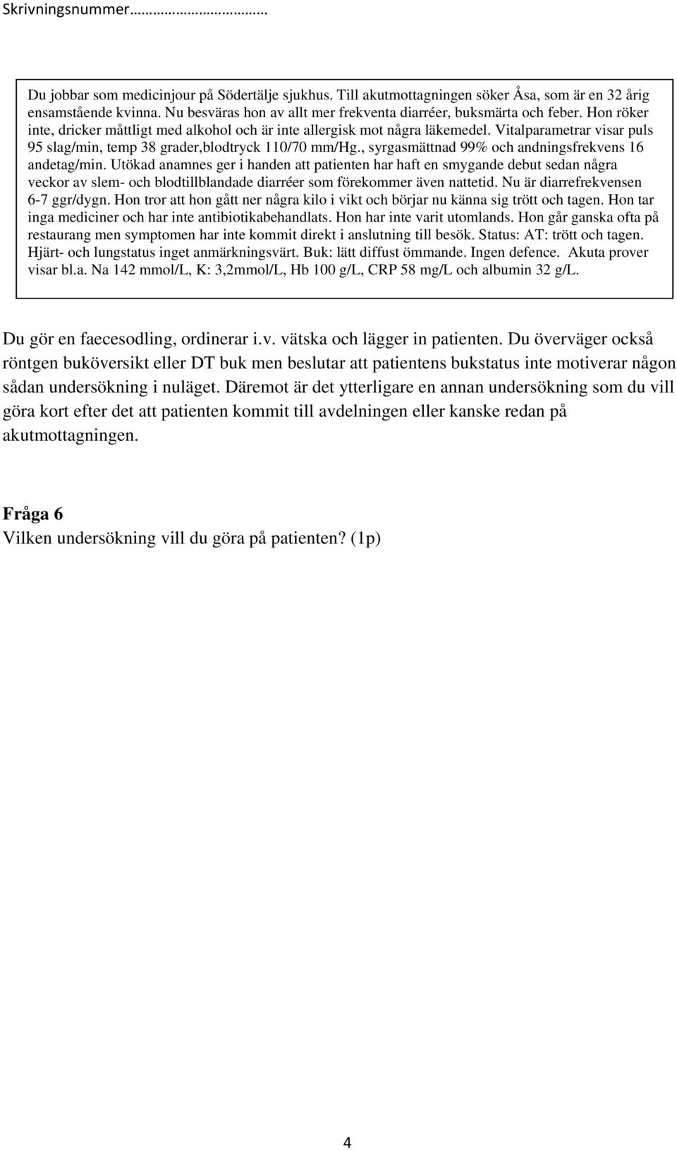 Utökad anamnes ger i handen att patienten har haft en smygande debut sedan några veckor av slem- och blodtillblandade diarréer som förekommer även nattetid. Nu är diarrefrekvensen 6-7 ggr/dygn.