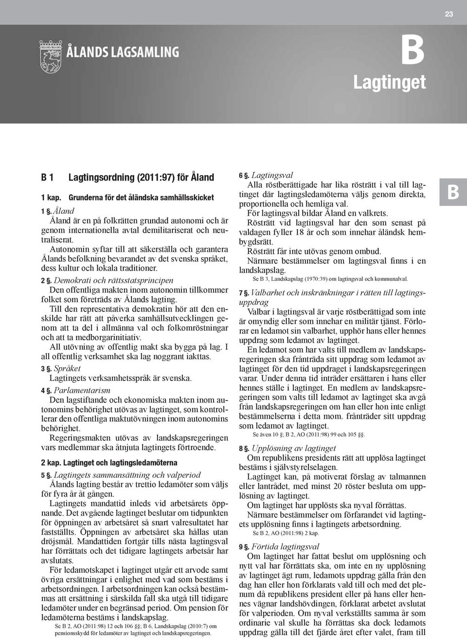 Autonomin syftar till att säkerställa och garantera Ålands befolkning bevarandet av det svenska språket, dess kultur och lokala traditioner. 2.